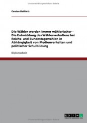 Die Wähler werden immer wählerischer – Die Entwicklung des Wählerverhaltens bei Reichs- und Bundestagswahlen in Abhängigkeit von Medienverhalten und politischer Schulbildung