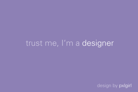 Trust me, I'm a designer | design by pxlgirl